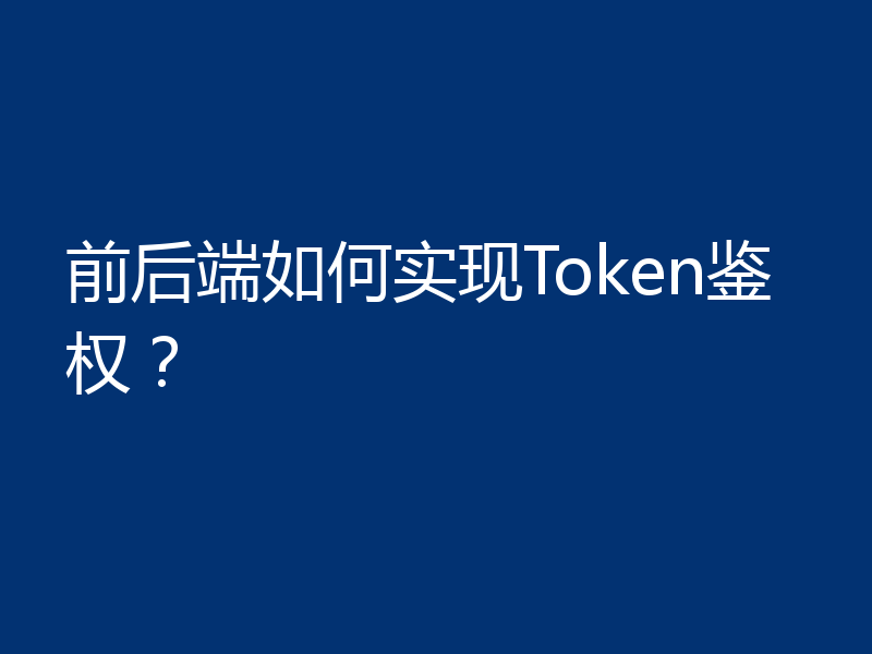 前后端如何实现Token鉴权?