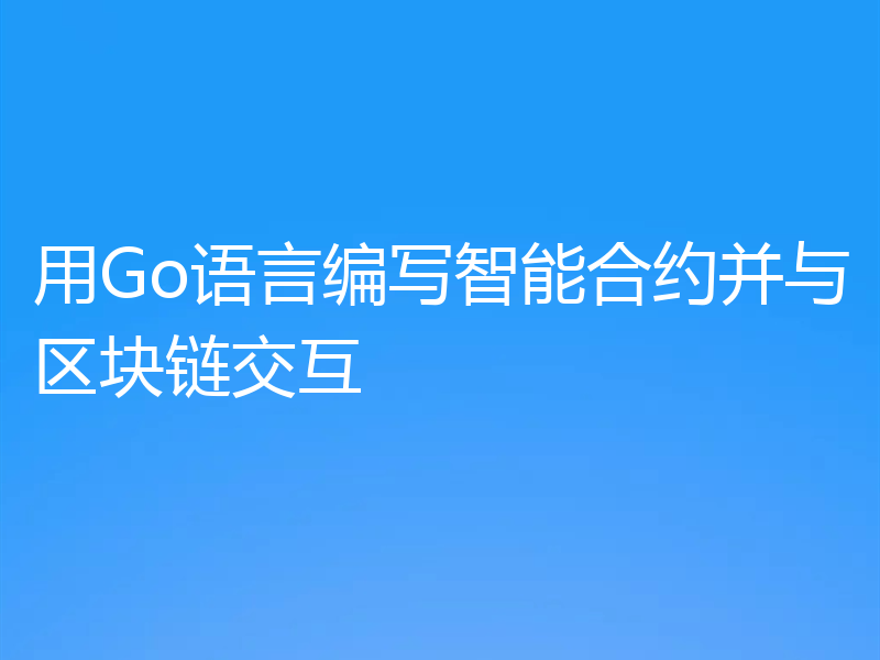 用Go语言编写智能合约并与区块链交互