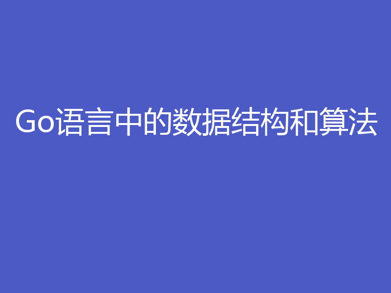 Go语言中的数据结构和算法