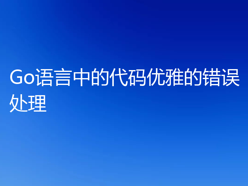 Go语言中的代码优雅的错误处理