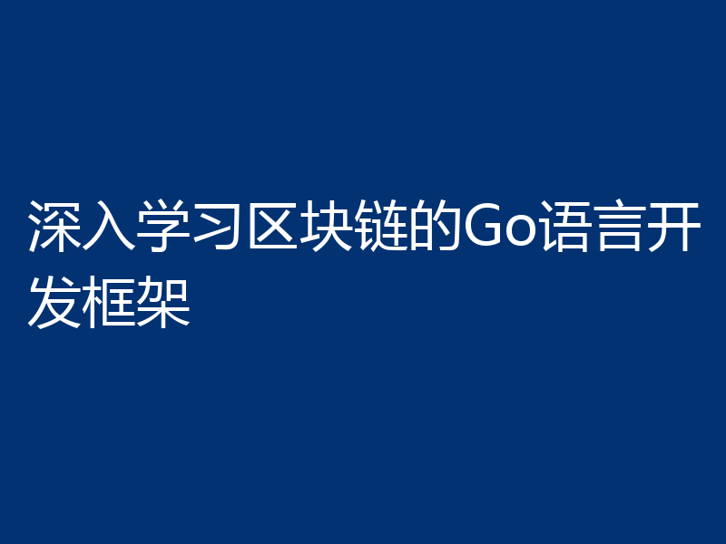 深入学习区块链的Go语言开发框架