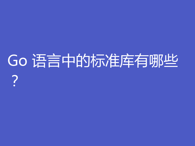 Go 语言中的标准库有哪些?
