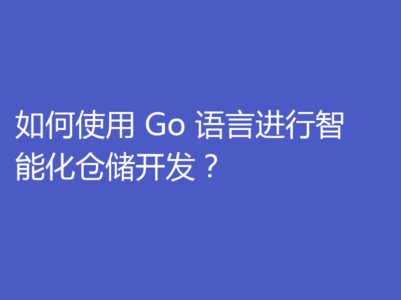 如何使用 Go 语言进行智能化仓储开发?