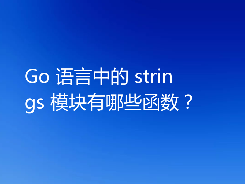 Go 语言中的 strings 模块有哪些函数?