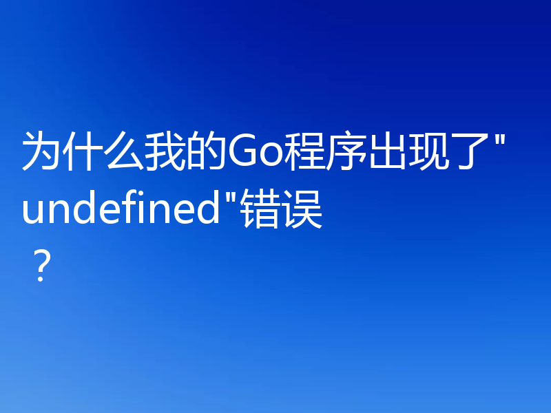 为什么我的Go程序出现了