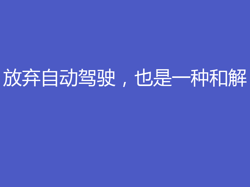 放弃自动驾驶,也是一种和解