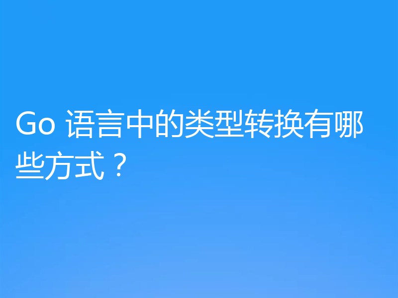 Go 语言中的类型转换有哪些方式?