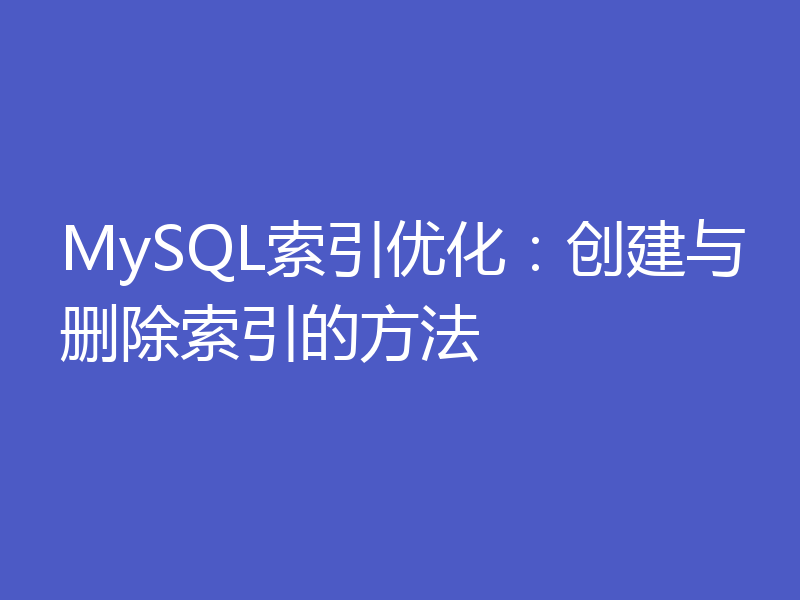 MySQL索引优化:创建与删除索引的方法