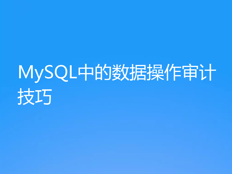MySQL中的数据操作审计技巧