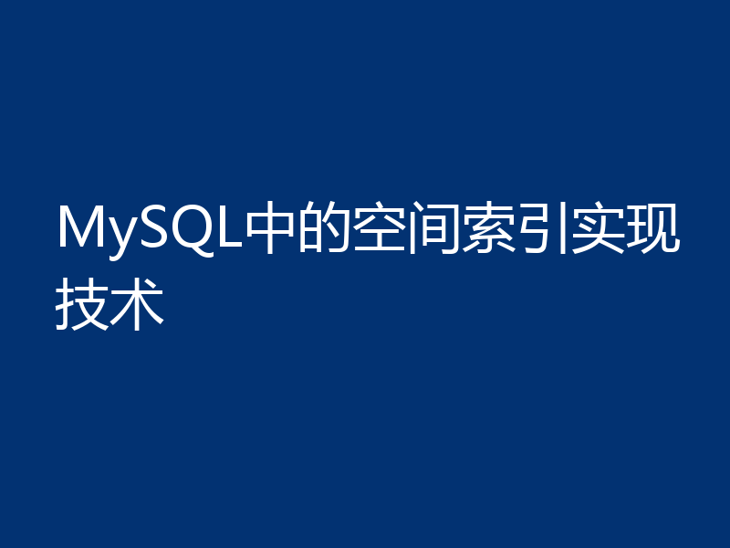 MySQL中的空间索引实现技术