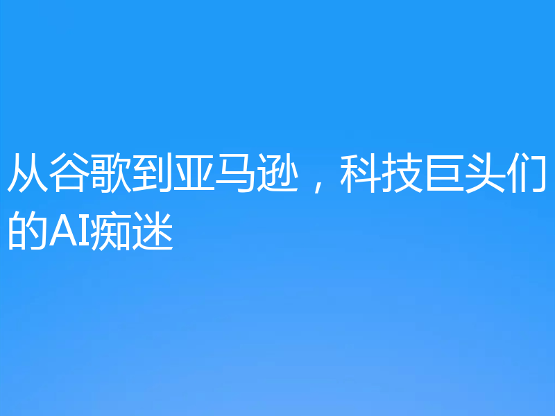 从谷歌到亚马逊,科技巨头们的AI痴迷