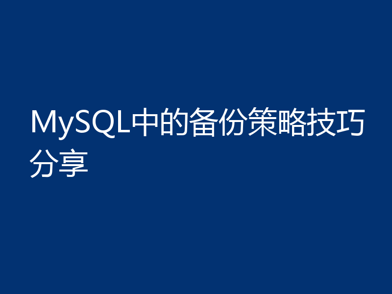 MySQL中的备份策略技巧分享