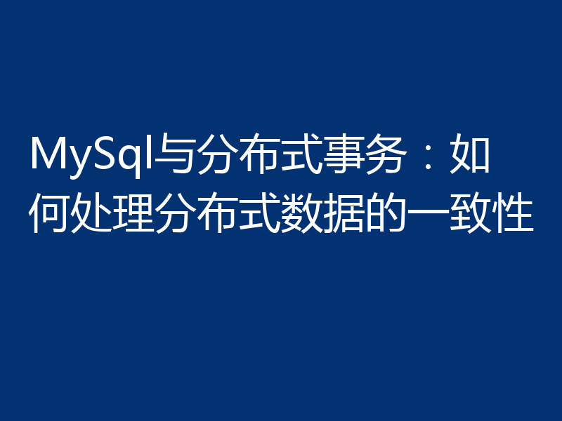 MySql与分布式事务:如何处理分布式数据的一致性