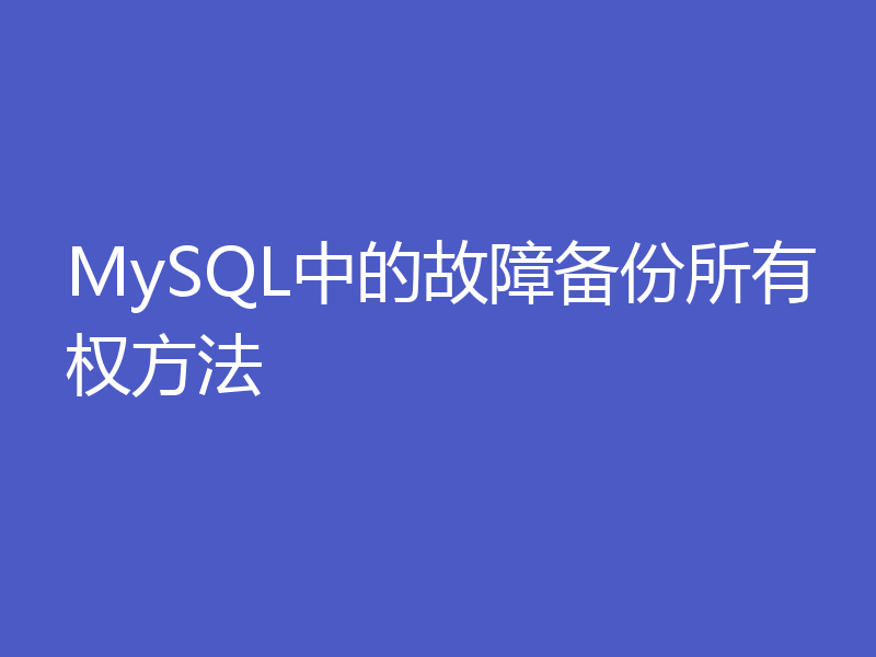MySQL中的故障备份所有权方法
