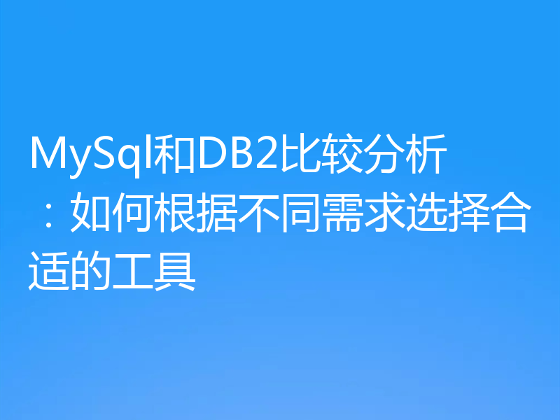 MySql和DB2比较分析:如何根据不同需求选择合适的工具