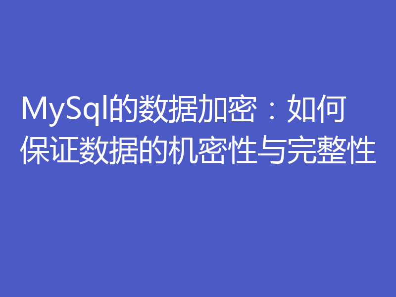 MySql的数据加密:如何保证数据的机密性与完整性