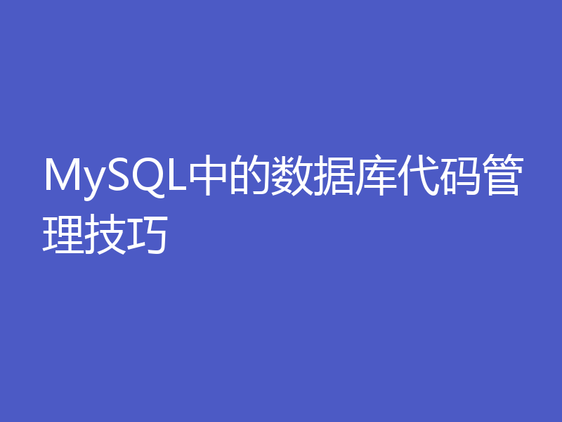 MySQL中的数据库代码管理技巧