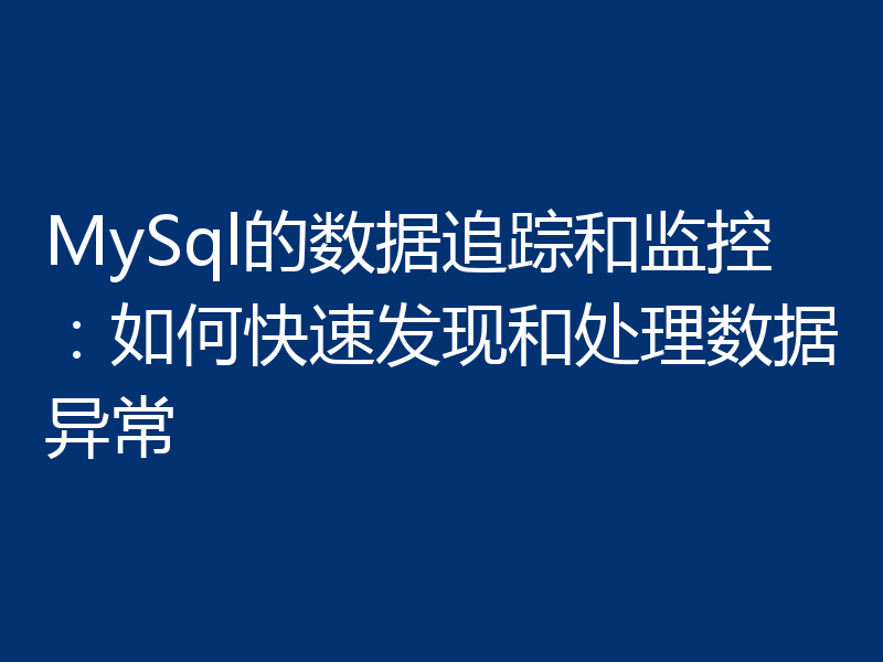 MySql的数据追踪和监控:如何快速发现和处理数据异常