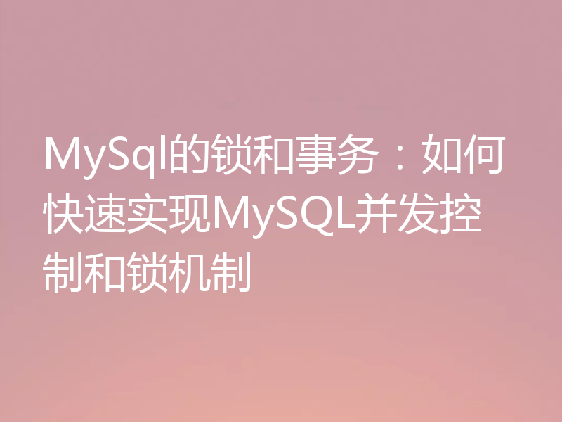MySql的锁和事务:如何快速实现MySQL并发控制和锁机制