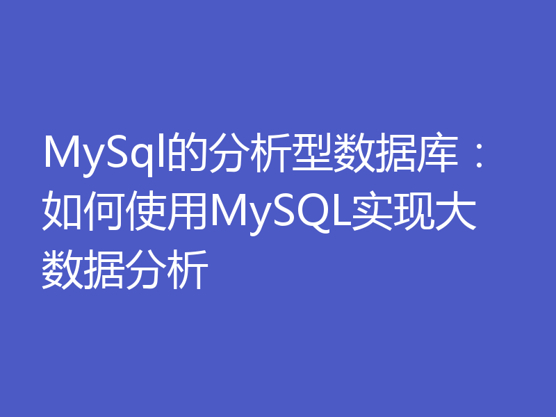 MySql的分析型数据库:如何使用MySQL实现大数据分析