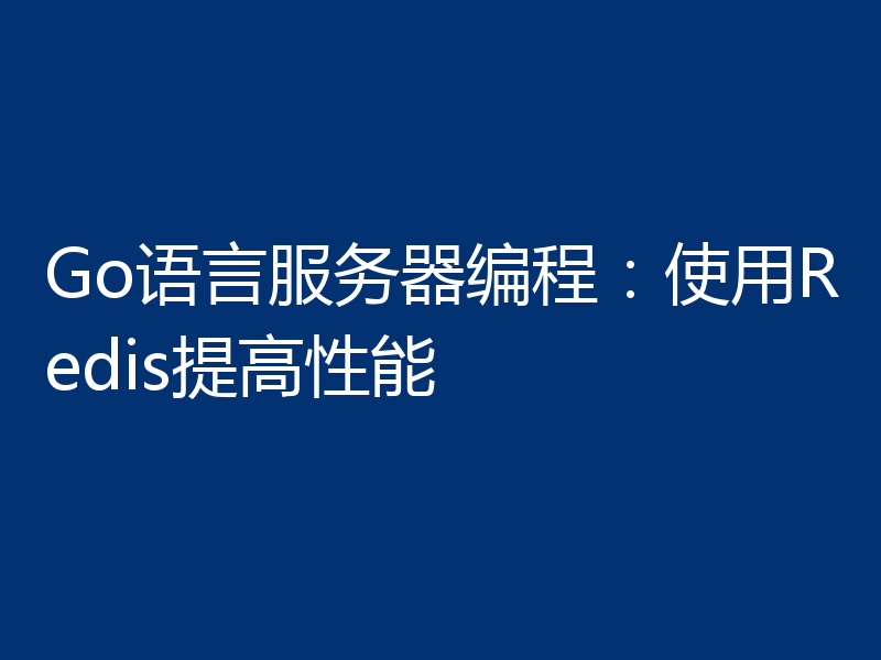 Go语言服务器编程:使用Redis提高性能