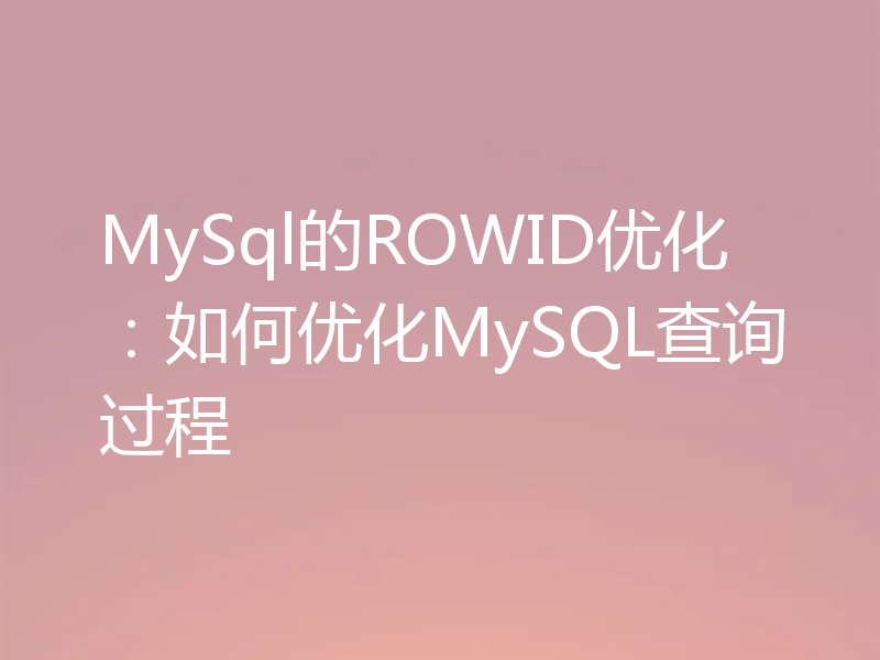 MySql的ROWID优化:如何优化MySQL查询过程