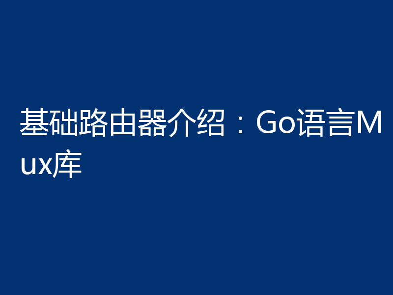 基础路由器介绍:Go语言Mux库