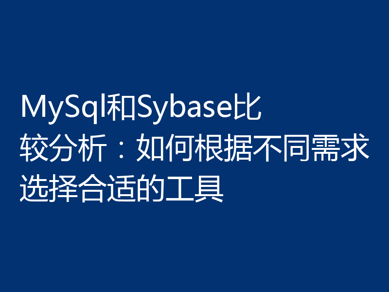 MySql和Sybase比较分析:如何根据不同需求选择合适的工具