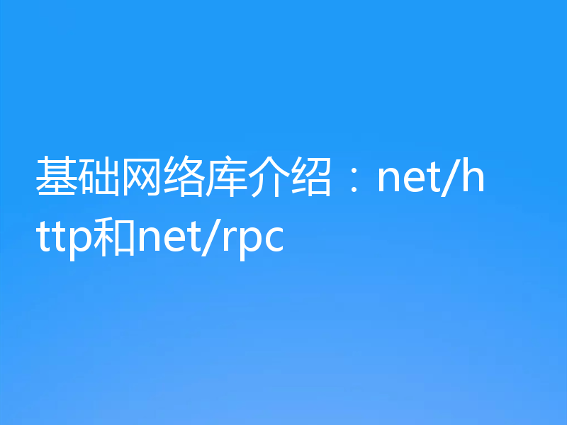 基础网络库介绍:net/http和net/rpc