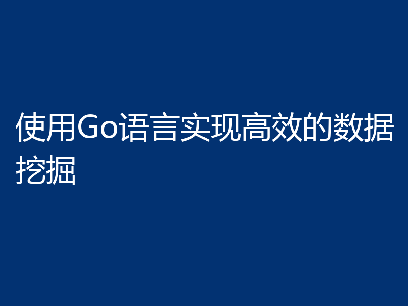 使用Go语言实现高效的数据挖掘