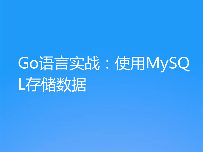 Go语言实战:使用MySQL存储数据