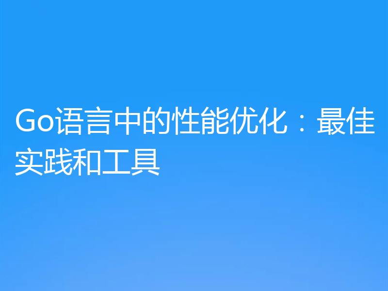 Go语言中的性能优化:最佳实践和工具