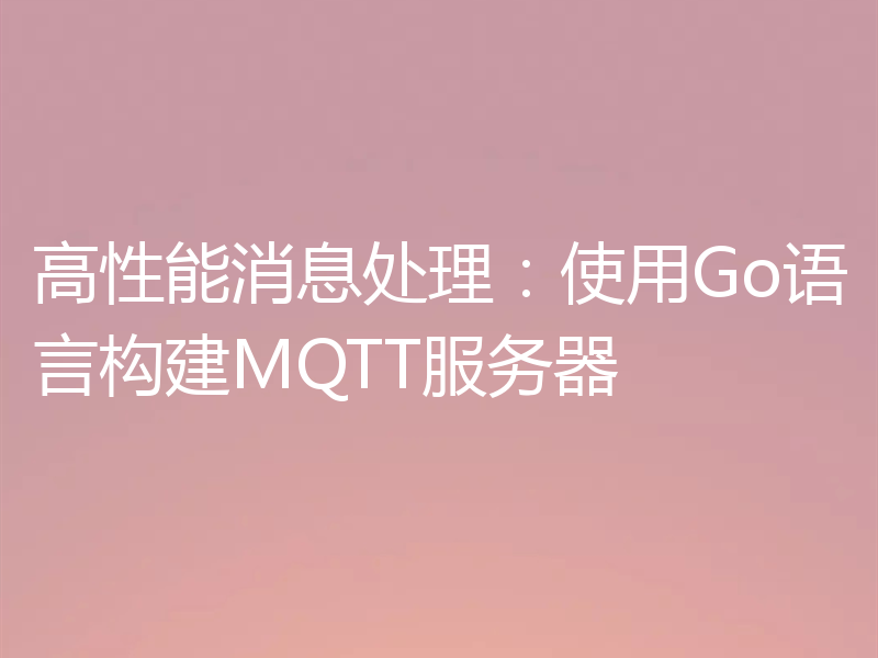 高性能消息处理:使用Go语言构建MQTT服务器
