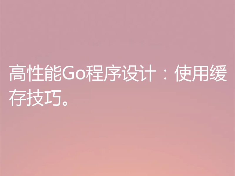 高性能Go程序设计:使用缓存技巧。
