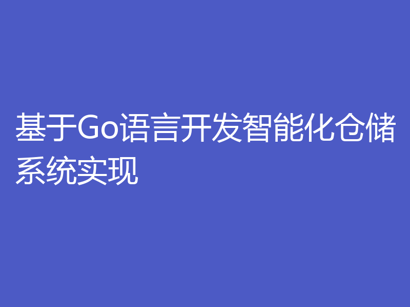 基于Go语言开发智能化仓储系统实现