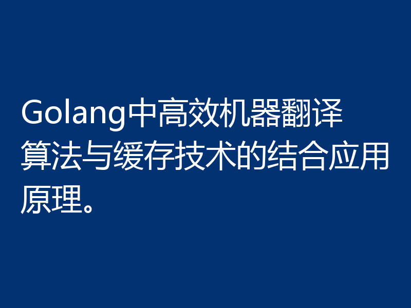 Golang中高效机器翻译算法与缓存技术的结合应用原理。