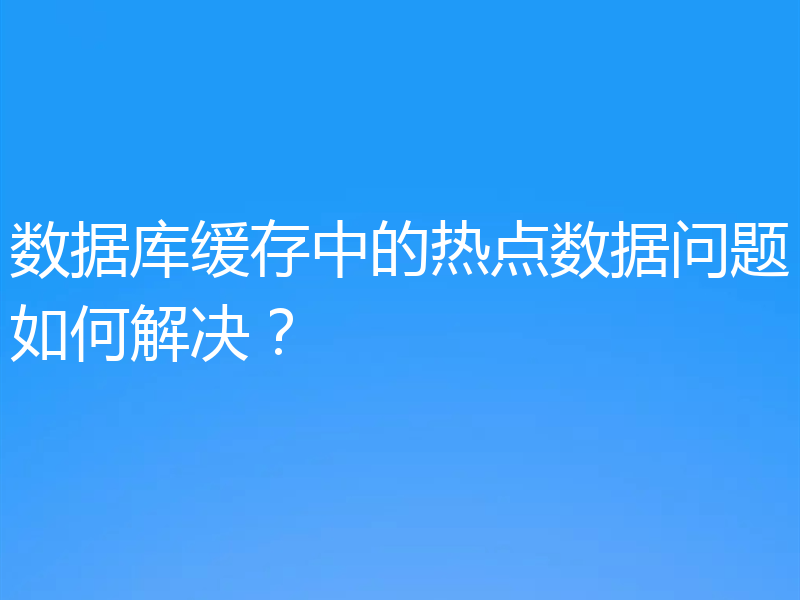 数据库缓存中的热点数据问题如何解决?