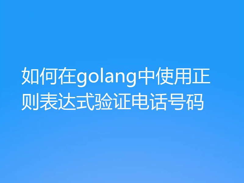 如何在golang中使用正则表达式验证电话号码