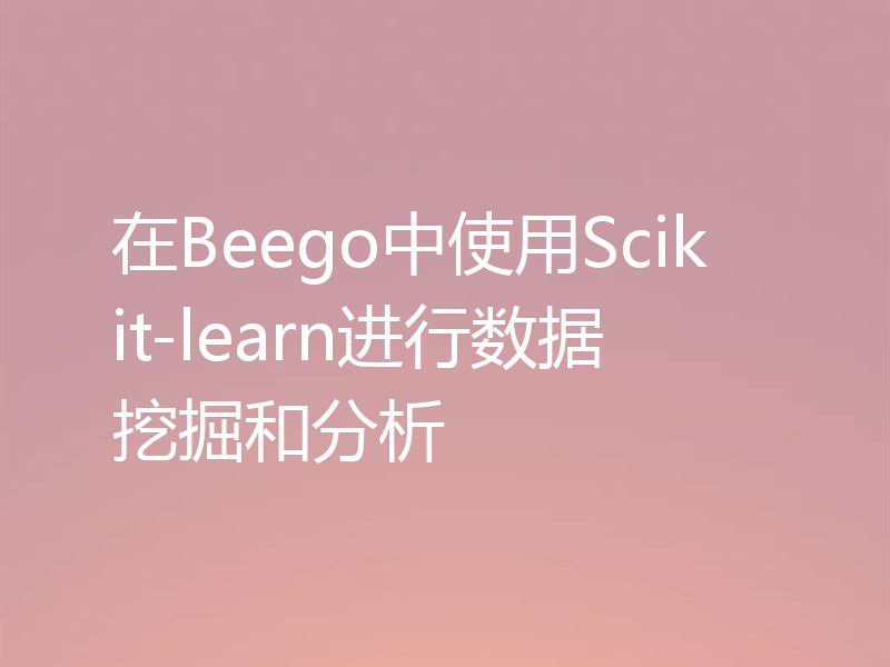 在Beego中使用Scikit-learn进行数据挖掘和分析