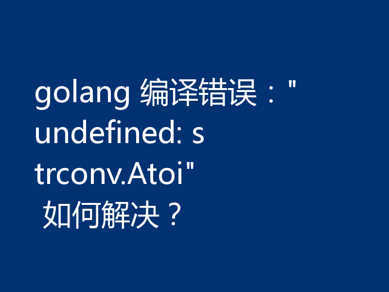 golang 编译错误: