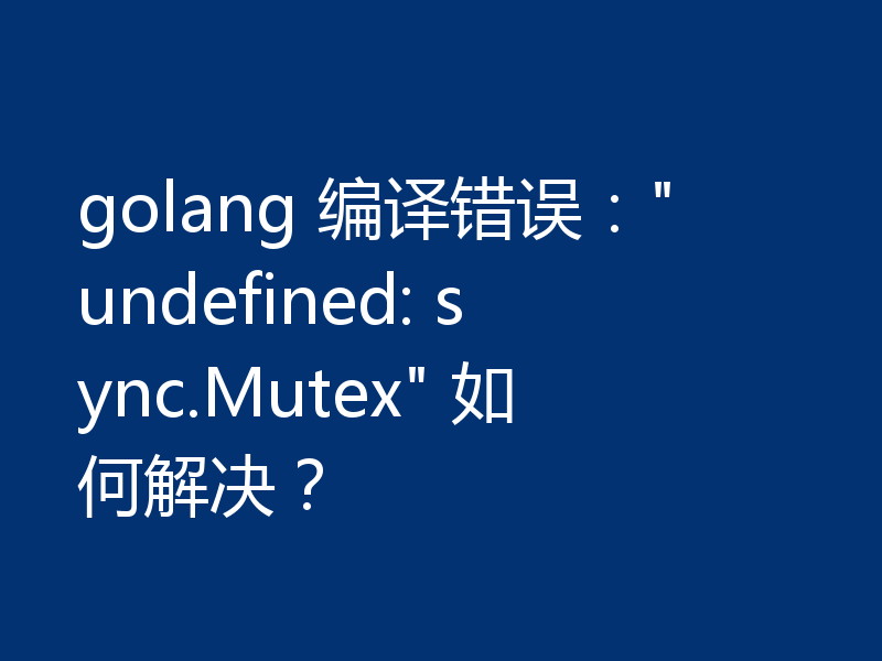 golang 编译错误: