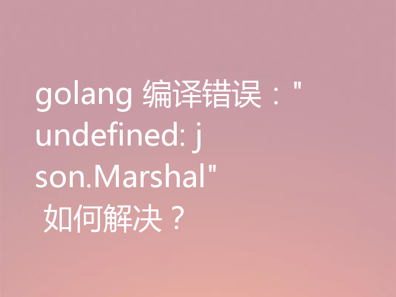 golang 编译错误: