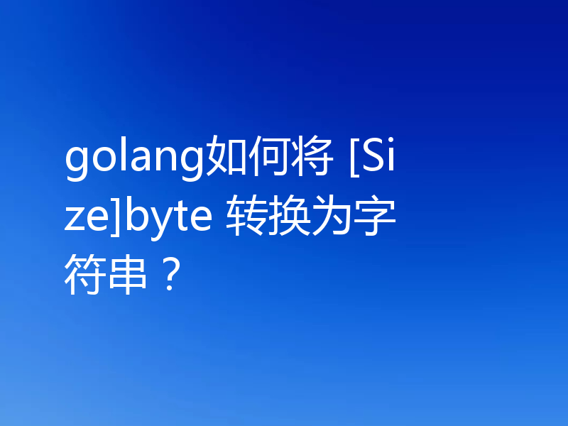 golang如何将 [Size]byte 转换为字符串？