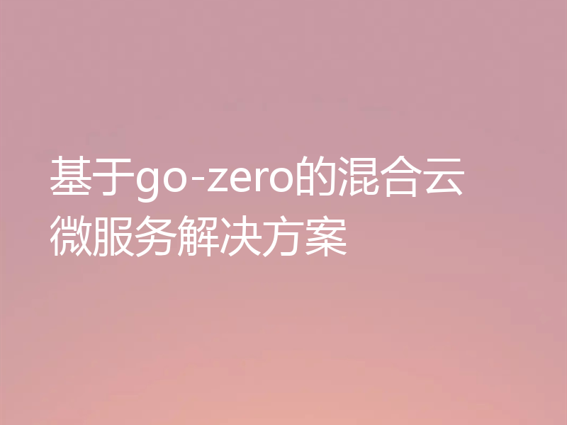 基于go-zero的混合云微服务解决方案