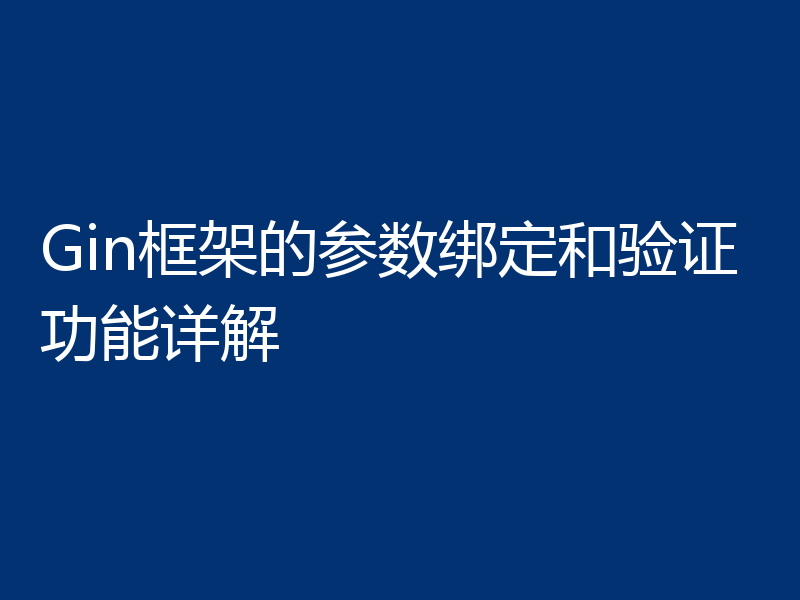Gin框架的参数绑定和验证功能详解