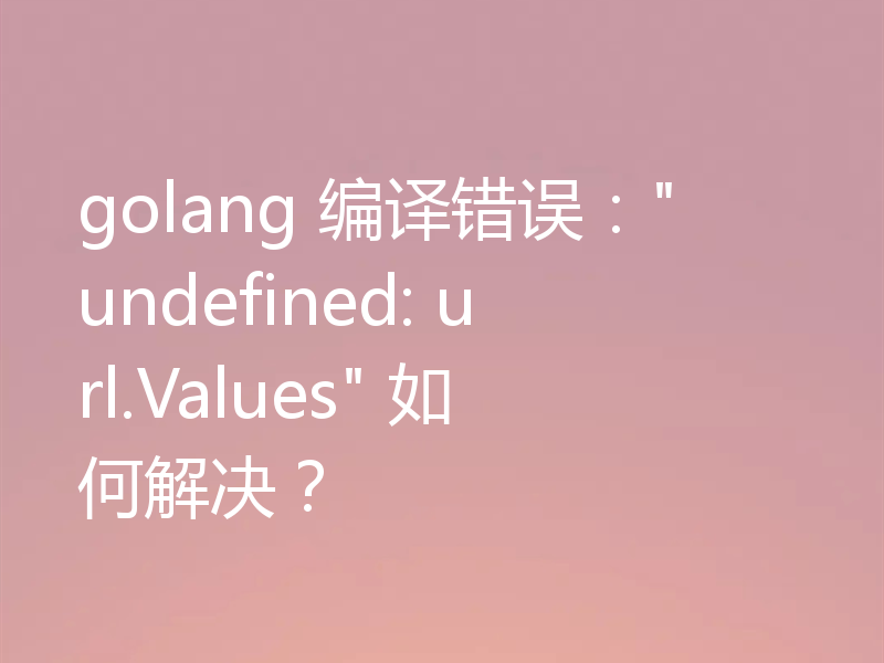 golang 编译错误: