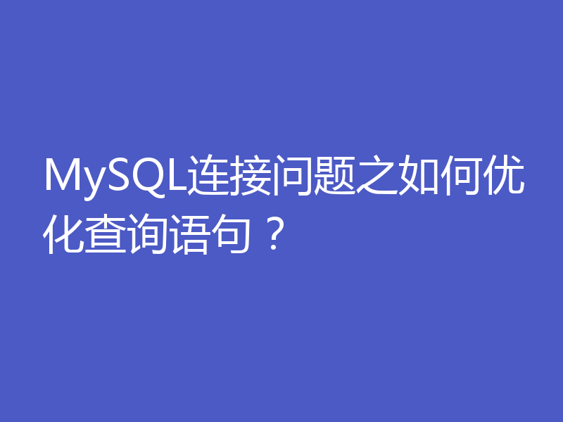 MySQL连接问题之如何优化查询语句?