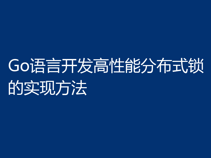 Go语言开发高性能分布式锁的实现方法