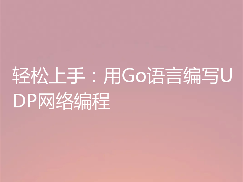 轻松上手：用Go语言编写UDP网络编程