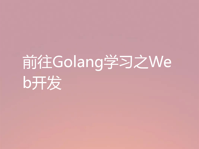 前往Golang学习之Web开发